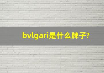 bvlgari是什么牌子?