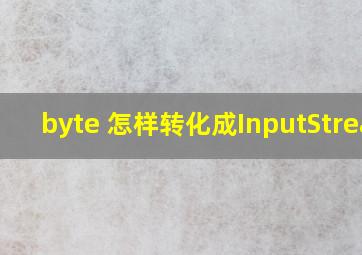 byte 怎样转化成InputStream