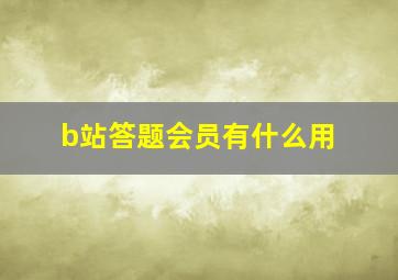 b站答题会员有什么用