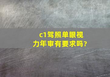 c1驾照单眼视力年审有要求吗?