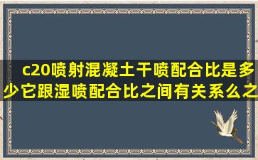 c20喷射混凝土干喷配合比是多少它跟湿喷配合比之间有关系么之间