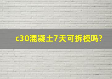 c30混凝土7天可拆模吗?