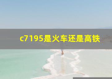 c7195是火车还是高铁