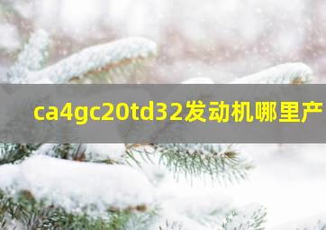 ca4gc20td32发动机,哪里产的