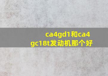 ca4gd1和ca4gc18t发动机那个好