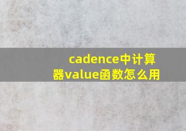 cadence中计算器value函数怎么用