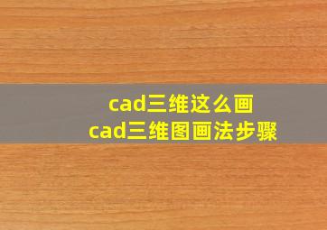 cad三维这么画 cad三维图画法步骤