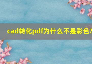 cad转化pdf为什么不是彩色?