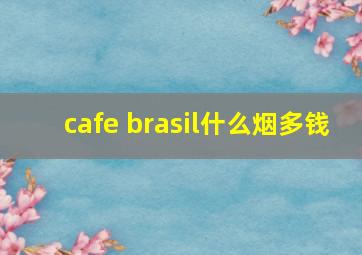 cafe brasil什么烟,多钱