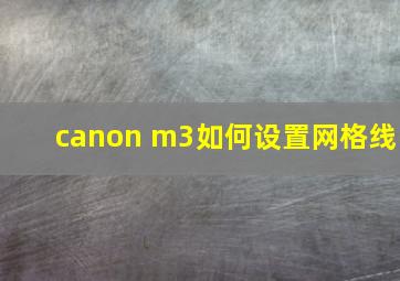 canon m3如何设置网格线