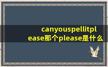 canyouspellitplease那个please是什么意思