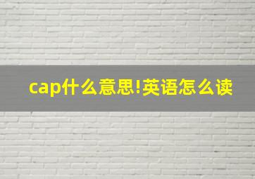 cap什么意思!英语怎么读