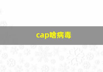 cap啥病毒