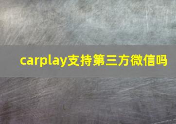 carplay支持第三方微信吗