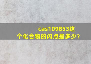 cas109853这个化合物的闪点是多少?