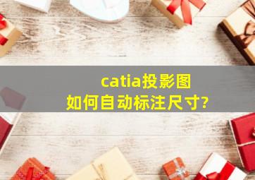 catia投影图如何自动标注尺寸?