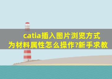 catia插入图片,浏览方式为材料属性,怎么操作?新手求教