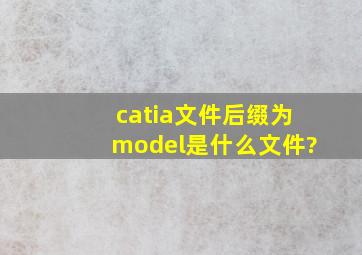 catia文件后缀为model是什么文件?