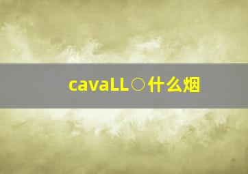 cavaLL○什么烟