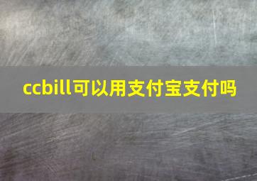 ccbill可以用支付宝支付吗