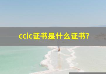 ccic证书是什么证书?