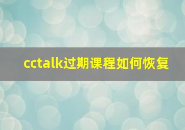 cctalk过期课程如何恢复