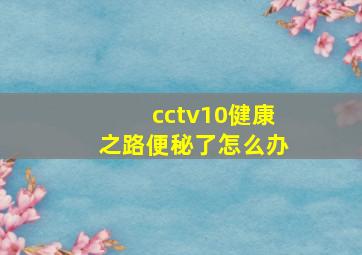 cctv10健康之路便秘了怎么办