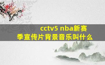 cctv5 nba新赛季宣传片背景音乐叫什么