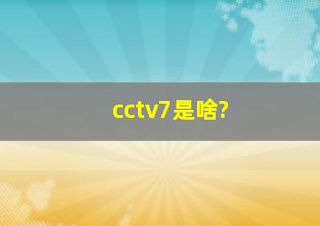 cctv7是啥?