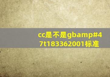 cc是不是gb/t183362001标准