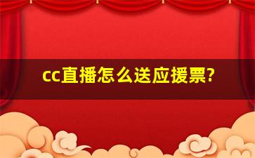 cc直播怎么送应援票?