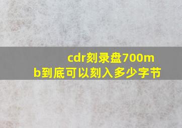 cdr刻录盘700mb到底可以刻入多少字节