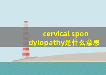 cervical spondylopathy是什么意思