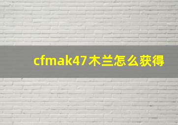 cfmak47木兰怎么获得