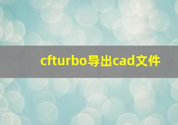 cfturbo导出cad文件