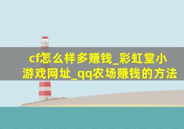 cf怎么样多赚钱_彩虹堂小游戏网址_qq农场赚钱的方法