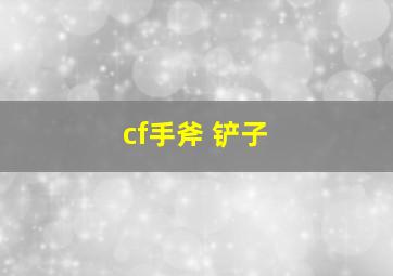 cf手斧 铲子