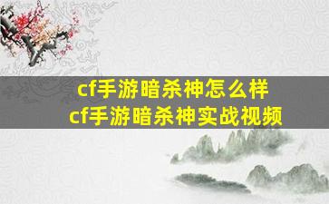 cf手游暗杀神怎么样 cf手游暗杀神实战视频