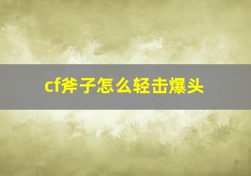 cf斧子怎么轻击爆头(