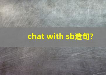 chat with sb造句?