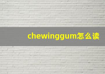 chewinggum怎么读