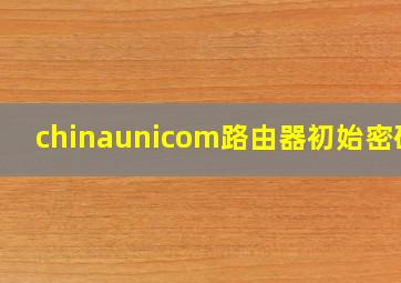 chinaunicom路由器初始密码?