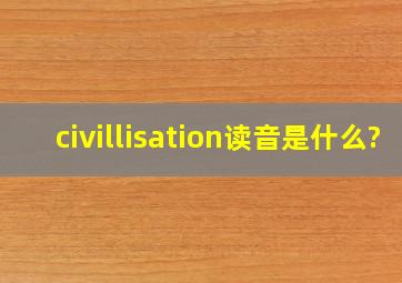 civillisation读音是什么?