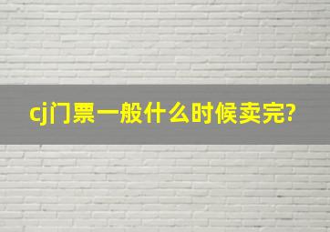 cj门票一般什么时候卖完?