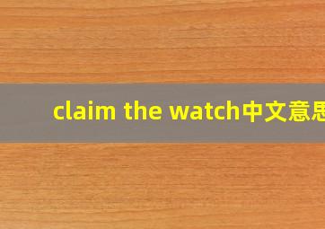 claim the watch中文意思