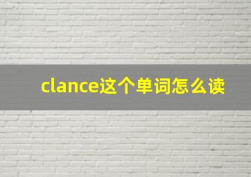 clance这个单词怎么读
