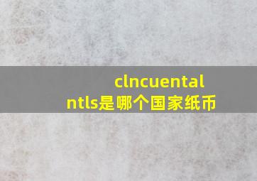 clncuentalntls是哪个国家纸币