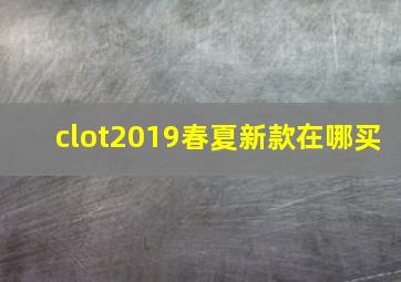 clot2019春夏新款在哪买