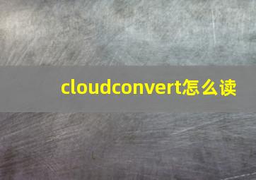 cloudconvert怎么读