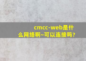 cmcc-web是什么网络啊~可以连接吗?